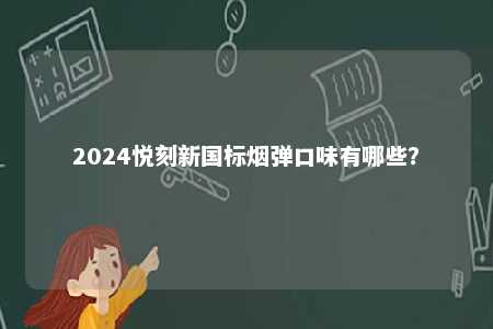 2024悦刻新国标烟弹口味有哪些？ 